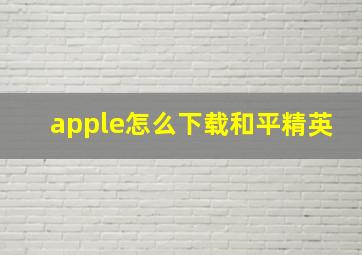 apple怎么下载和平精英