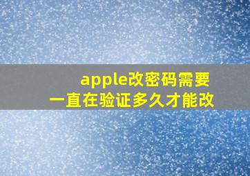 apple改密码需要一直在验证多久才能改