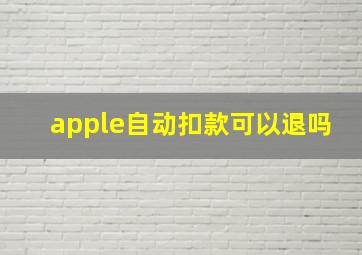 apple自动扣款可以退吗