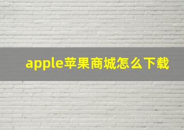 apple苹果商城怎么下载