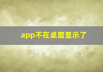 app不在桌面显示了