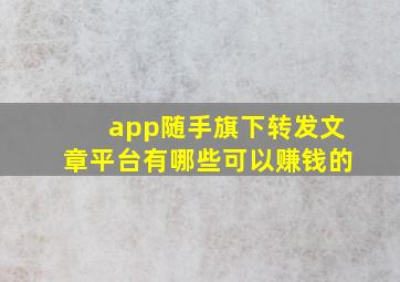 app随手旗下转发文章平台有哪些可以赚钱的