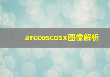 arccoscosx图像解析