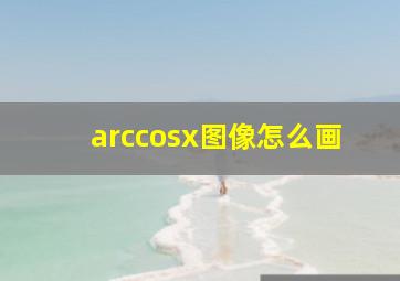 arccosx图像怎么画