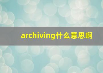 archiving什么意思啊