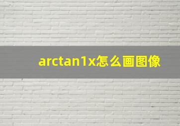 arctan1x怎么画图像