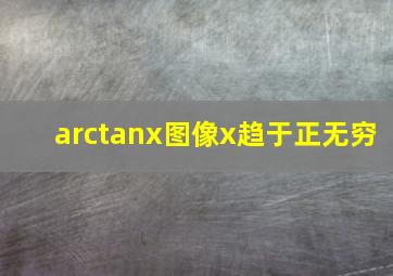 arctanx图像x趋于正无穷