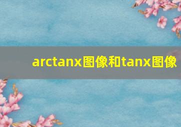 arctanx图像和tanx图像