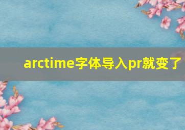 arctime字体导入pr就变了