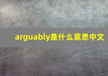 arguably是什么意思中文