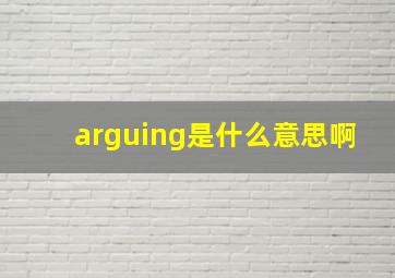 arguing是什么意思啊