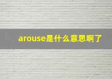 arouse是什么意思啊了