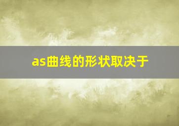 as曲线的形状取决于