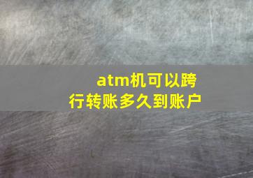 atm机可以跨行转账多久到账户