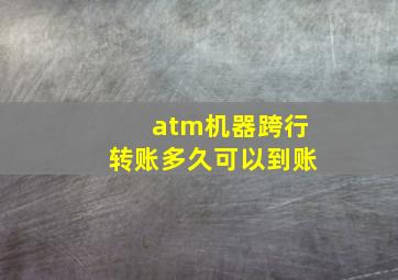 atm机器跨行转账多久可以到账