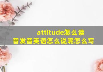 attitude怎么读音发音英语怎么说呢怎么写