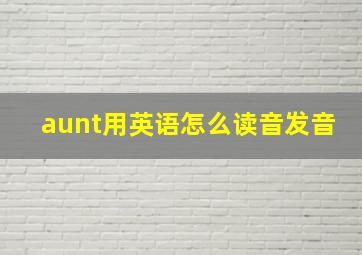 aunt用英语怎么读音发音