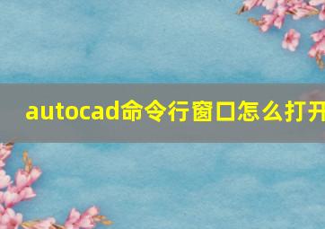 autocad命令行窗口怎么打开