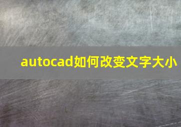 autocad如何改变文字大小