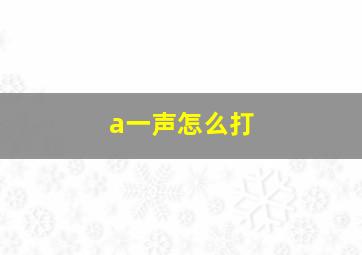 a一声怎么打