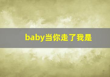 baby当你走了我是