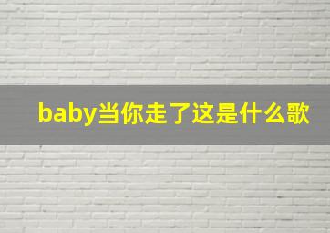 baby当你走了这是什么歌