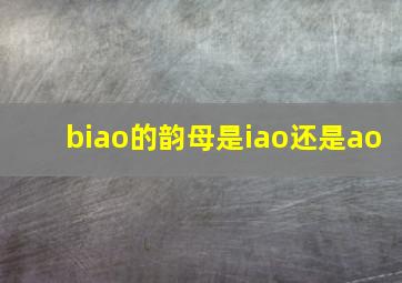 biao的韵母是iao还是ao