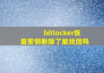 bitlocker恢复密钥删除了能找回吗