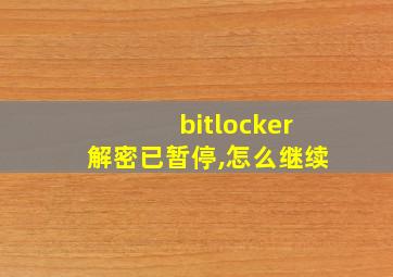 bitlocker解密已暂停,怎么继续