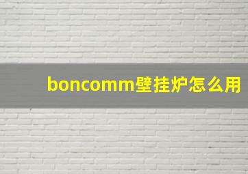 boncomm壁挂炉怎么用