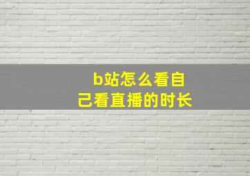 b站怎么看自己看直播的时长