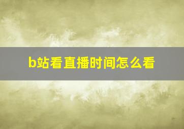 b站看直播时间怎么看