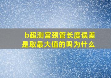 b超测宫颈管长度误差是取最大值的吗为什么