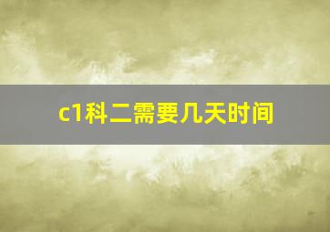 c1科二需要几天时间