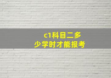 c1科目二多少学时才能报考