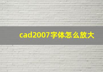 cad2007字体怎么放大