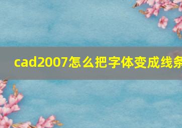 cad2007怎么把字体变成线条