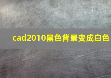 cad2010黑色背景变成白色