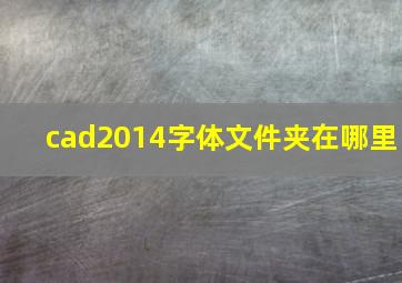 cad2014字体文件夹在哪里