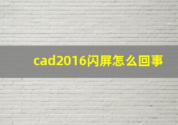 cad2016闪屏怎么回事