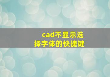 cad不显示选择字体的快捷键