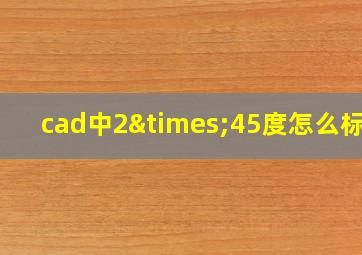 cad中2×45度怎么标注