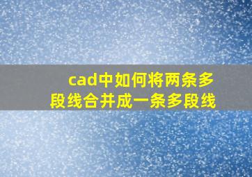 cad中如何将两条多段线合并成一条多段线