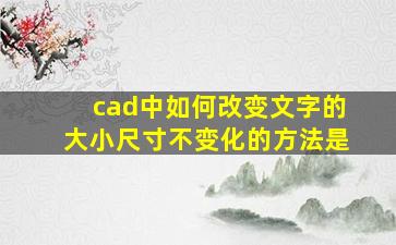 cad中如何改变文字的大小尺寸不变化的方法是