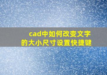 cad中如何改变文字的大小尺寸设置快捷键