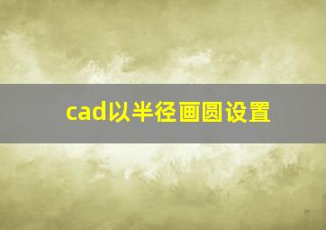 cad以半径画圆设置