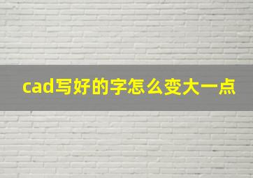 cad写好的字怎么变大一点