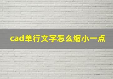 cad单行文字怎么缩小一点