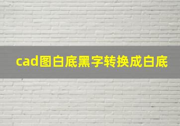 cad图白底黑字转换成白底