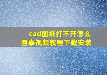 cad图纸打不开怎么回事视频教程下载安装